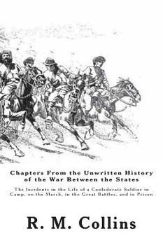 portada Chapters From the Unwritten History of the War Between the States: The Incidents in the Life of a Confederate Soldier in Camp, on the March, in the Gr