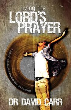 portada Living the Lord's Prayer: Powerful and relevant: unpacking Jesus' model prayer (in English)