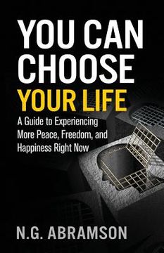 portada You Can Choose Your Life: A Guide to Experiencing More Peace, Freedom, and Happiness Right Now (in English)