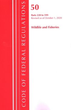 portada Code of Federal Regulations, Title 50 Wildlife and Fisheries 228-599, Revised as of October 1, 2020