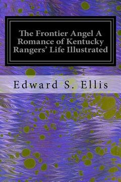 portada The Frontier Angel A Romance of Kentucky Rangers' Life Illustrated (in English)