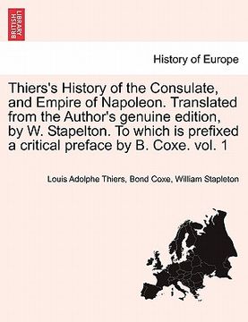 portada thiers's history of the consulate, and empire of napoleon. translated from the author's genuine edition, by w. stapelton. to which is prefixed a criti