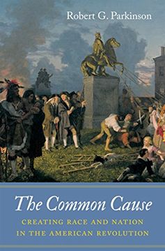 portada The Common Cause: Creating Race and Nation in the American Revolution (Published for the Omohundro Institute of Early American History and Culture, Williamsburg, Virginia) (in English)