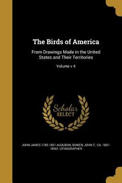 portada The Birds of America: From Drawings Made in the United States and Their Territories; Volume v 4