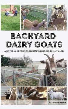 portada Backyard Dairy Goats: A natural approach to keeping goats in any yard (en Inglés)
