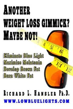 portada Another Weightloss Gimmick? Maybe Not: Eliminate Blue Light - Maximize Melatonin - Develop Brown Fat - Burn White Fat. (en Inglés)