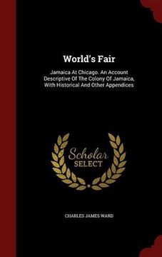portada World's Fair: Jamaica At Chicago. An Account Descriptive Of The Colony Of Jamaica, With Historical And Other Appendices