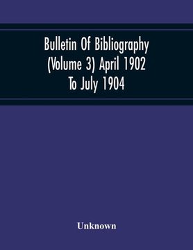 portada Bulletin Of Bibliography (Volume 3) April 1902 To July 1904 (en Inglés)