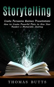 portada Storytelling: Create Persuasive Business Presentations (How to Create Powerful Plots to Give Your Readers a Memorable Journey) (in English)