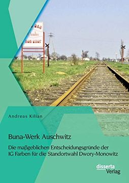 portada Buna-Werk Auschwitz: Die Maßgeblichen Entscheidungsgründe der ig Farben für die Standortwahl Dwory-Monowitz (en Alemán)