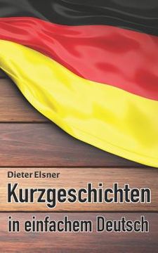 portada Kurzgeschichten in einfachem Deutsch: Kurze Geschichten, um die Deutsche Sprache zu erlernen (en Alemán)