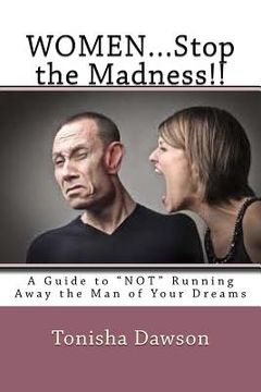 portada WOMEN...Stop the Madness!!: A Guide to "NOT" Running Away the Man of Your Dreams (en Inglés)