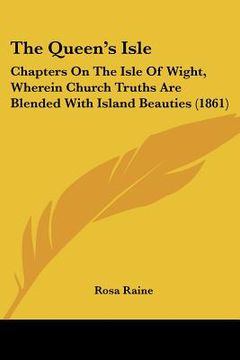 portada the queen's isle: chapters on the isle of wight, wherein church truths are blended with island beauties (1861) (in English)