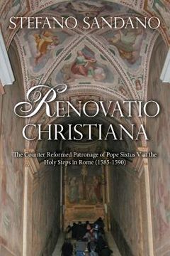 portada Renovatio Christiana: The Counter Reformed Patronage Of Pope Sixtus V At The Holy Steps In Rome (1585-1590) (en Inglés)