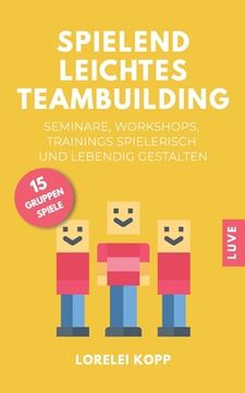 portada Spielend leichtes Teambuilding: Seminare, Workshops, Trainings spielerisch und lebendig gestalten (en Alemán)