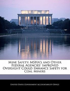 portada mine safety: msha's and other federal agencies' improved oversight could enhance safety for coal miners (en Inglés)
