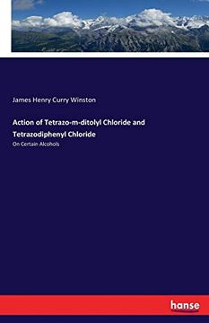 portada Action of Tetrazo-M-Ditolyl Chloride and Tetrazodiphenyl Chloride: On Certain Alcohols (en Inglés)