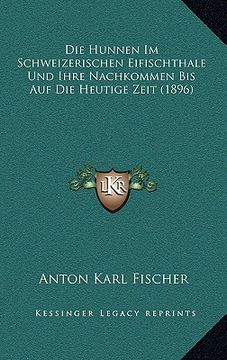 portada Die Hunnen Im Schweizerischen Eifischthale Und Ihre Nachkommen Bis Auf Die Heutige Zeit (1896) (en Alemán)