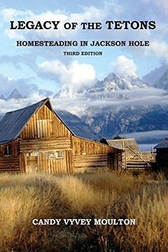 portada Legacy of the Tetons: Homesteading in Jackson Hole