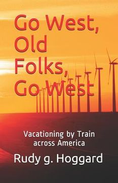 portada Go West, Old Folks, Go West: Vacationing by Train Across America (en Inglés)