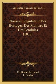 portada Nouveau Regulateur Des Horloges, Des Montres Et Des Pendules (1838) (en Francés)