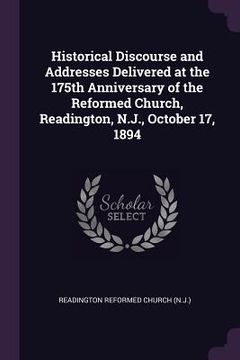 portada Historical Discourse and Addresses Delivered at the 175th Anniversary of the Reformed Church, Readington, N.J., October 17, 1894 (in English)