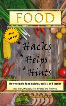 portada Food Hacks, Helps, and Hints: Over 350 tips to Make Food Easier, Quicker, and Tastier + MORE (en Inglés)