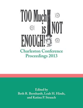 portada Too Much Is Not Enough!: Charleston Conference Proceedings, 2013 (en Inglés)