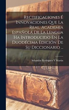 portada Rectificaciones é Innovaciones que la Real, Academia Española de la Lengua ha Introducido en la Duodécima Edición de su Diccionario.