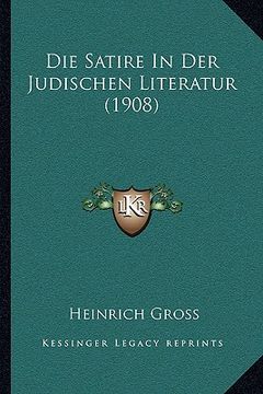 portada Die Satire In Der Judischen Literatur (1908) (en Alemán)