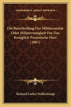 portada Die Beurtheilung Der Militarsanitat Oder Militarrustigkeit Fur Das Koniglich Preussische Heer (1861) (en Alemán)