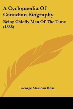 portada a cyclopaedia of canadian biography: being chiefly men of the time (1888) (in English)