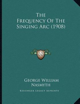 portada the frequency of the singing arc (1908) (in English)