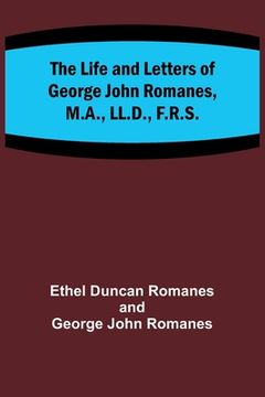 portada The Life and Letters of George John Romanes, M.A., LL.D., F.R.S. 