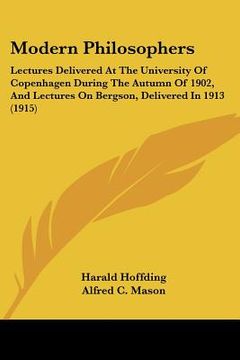 portada modern philosophers: lectures delivered at the university of copenhagen during the autumn of 1902, and lectures on bergson, delivered in 19