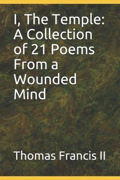portada I, the Temple: A Collection of 21 Poems from the Wounded Mind