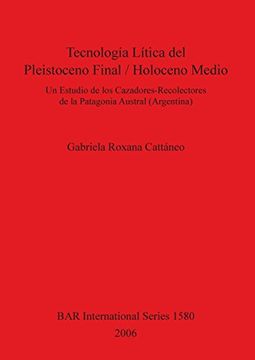 portada Tecnología Lítica del Pleistoceno Fina l/ Holoceno Medio: Un Estudio De Los Cazadores-recolectores De La Patagonia Austral (Argentina) (BAR International Series)