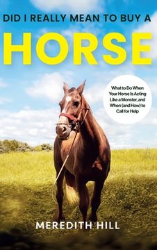 portada Did I Really Mean to Buy a Horse: What to Do When Your Horse Is Acting Like a Monster, and When (and How) to Call for Help (en Inglés)