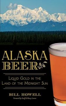 portada Alaska Beer: Liquid Gold in the Land of the Midnight Sun (in English)