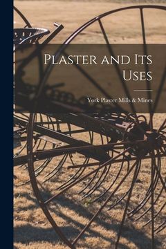portada Plaster and Its Uses [microform] (in English)