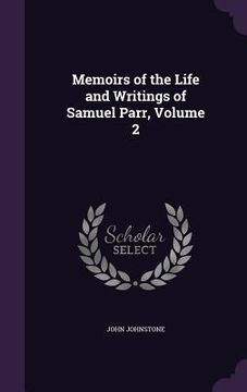 portada Memoirs of the Life and Writings of Samuel Parr, Volume 2 (en Inglés)