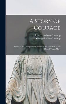 portada A Story of Courage: Annals of the Georgetown Convent of the Visitation of the Blessed Virgin Mary (in English)
