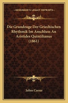 portada Die Grundzuge Der Griechischen Rhythmik Im Anschluss An Aristides Quintilianus (1861) (in German)