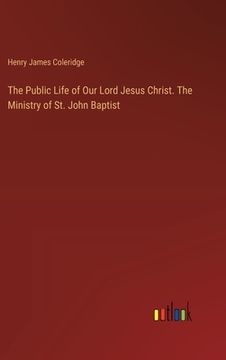 portada The Public Life of Our Lord Jesus Christ. The Ministry of St. John Baptist (en Inglés)