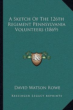 portada a sketch of the 126th regiment pennsylvania volunteers (1869) (en Inglés)