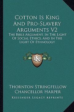 portada cotton is king and pro-slavery arguments v2: the bible argument, in the light of social ethics, and in the light of ethnology (en Inglés)