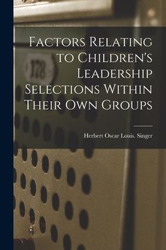 portada Factors Relating to Children's Leadership Selections Within Their Own Groups (en Inglés)