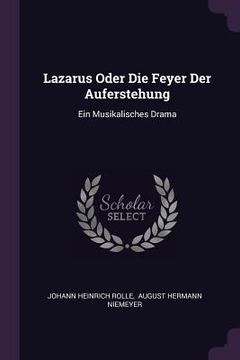 portada Lazarus Oder Die Feyer Der Auferstehung: Ein Musikalisches Drama (en Inglés)