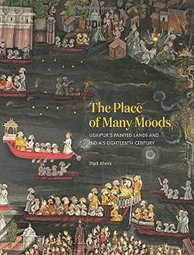 portada The Place of Many Moods: Udaipur’S Painted Lands and India’S Eighteenth Century