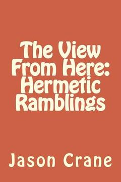 portada The View From Here: Hermetic Ramblings (en Inglés)